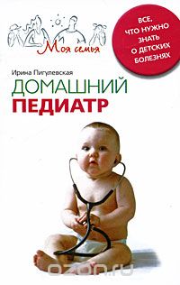 Скачать книгу "Домашний педиатр. Все, что нужно знать о детских болезнях, Ирина Пигулевская"