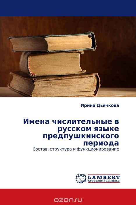 Имена числительные в русском языке предпушкинского периода, Ирина Дьячкова