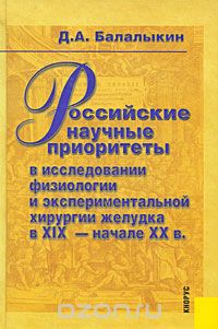 Скачать книгу "Российские научные приоритеты в исследовании физиологии и экспериментальной хирургии желудка в XIX - начале XX в., Д. А. Балалыкин"