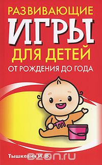 Скачать книгу "Развивающие игры для детей от рождения до года, И. В. Тышкевич"