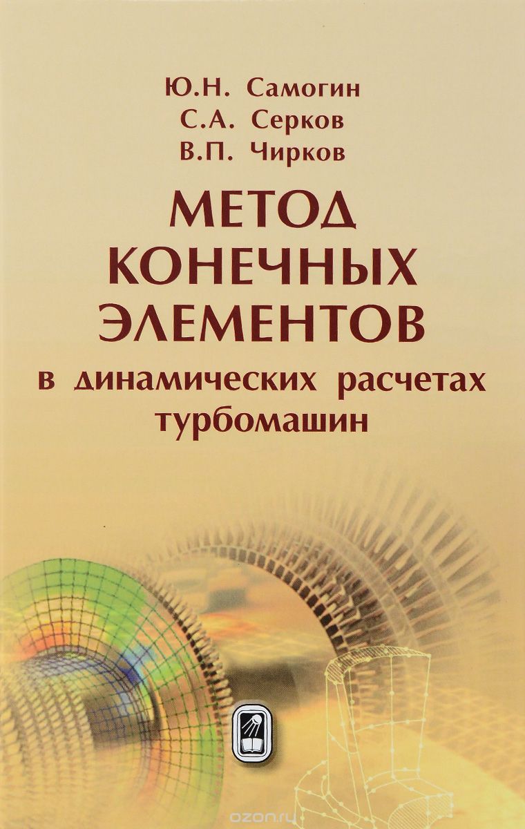 Скачать книгу "Метод конечных элементов в динамических расчетах турбомашин, Ю. Н. Самогин, С. А. Серков, В. П. Чирков"
