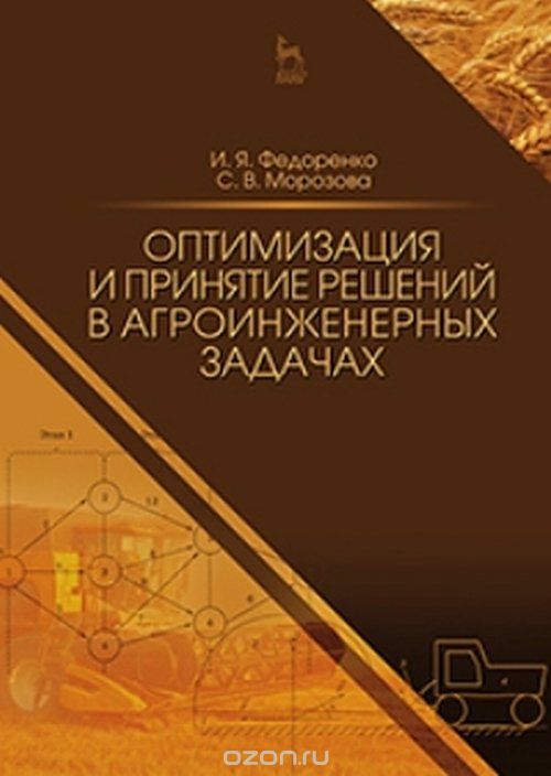Скачать книгу "Оптимизация и принятие решений в агроинженерных задачах, Федоренко И.Я., Морозова С.В."