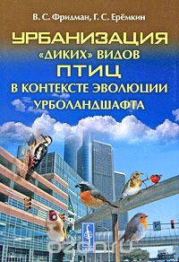 Скачать книгу "Урбанизация "диких" видов птиц в контексте эволюции урболандшафта, В. С. Фридман, Г. С. Еремкин"