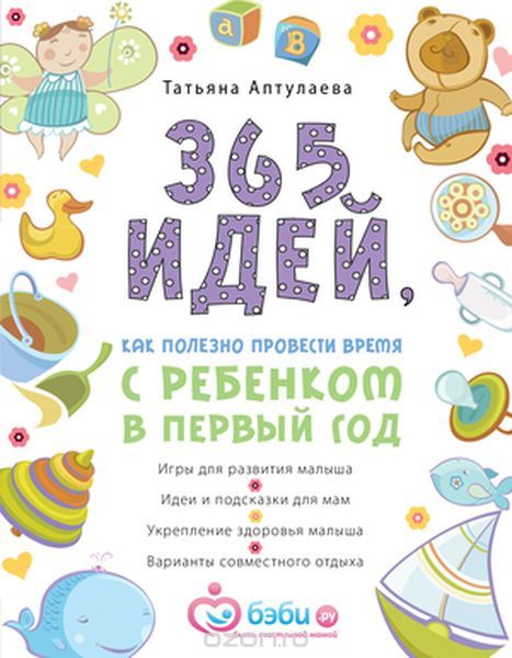 Скачать книгу "365 идей как полезно провести время с ребенком в первый год, Татьяна Аптулаева"