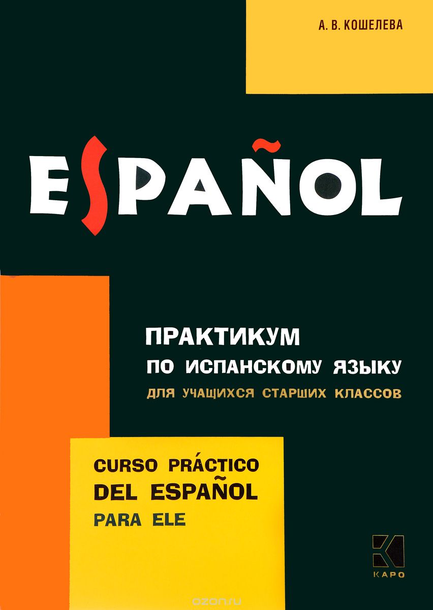Испанский язык. Практикум для учащихся старших классов / Espaniol: Curso practico del espaniol para ele, А. В. Кошелева