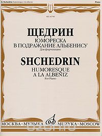 Щедрин. Юмореска. В подражание Альбенису. Для фортепиано / Shchedrin: Humoresque. A la Albeniz: For Piano