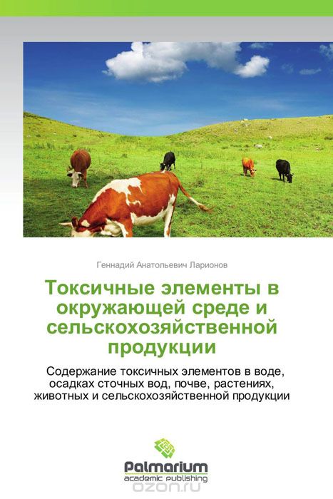 Токсичные элементы в окружающей среде и сельскохозяйственной продукции, Геннадий Анатольевич Ларионов