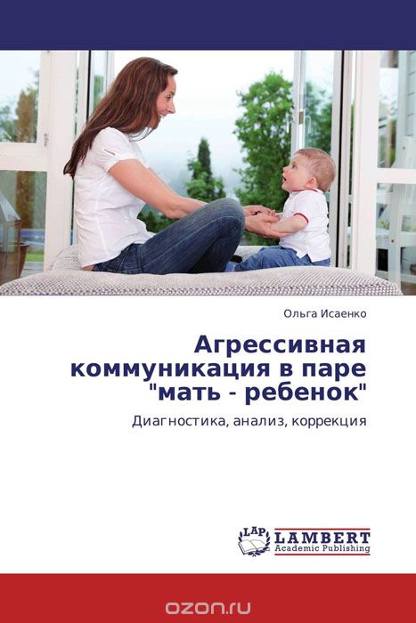 Скачать книгу "Агрессивная коммуникация в паре "мать - ребенок", Ольга Исаенко"