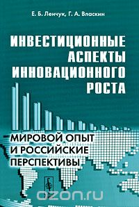 Скачать книгу "Инвестиционные аспекты инновационного роста. Мировой опыт и российские перспективы, Е. Б. Ленчук, Г. А. Власкин"
