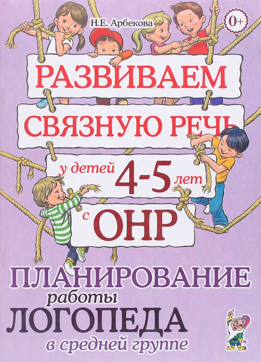 Скачать книгу "Развиваем связную речь у детей 4-5 лет с ОНР. Планирование работы логопеда в средней группе, Н. Е. Арбекова"